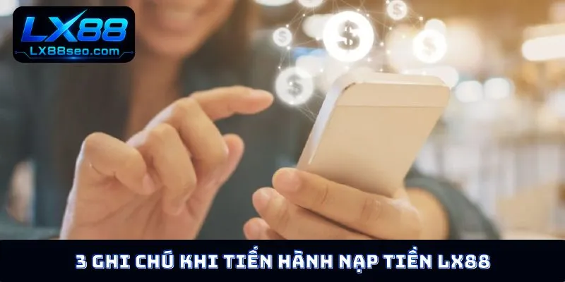 3 ghi chú khi tiến hành nạp tiền LX88