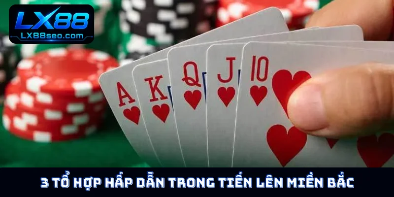 3 tổ hợp hấp dẫn trong tiến lên miền Bắc