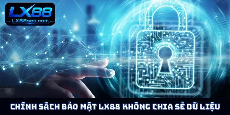 Chính sách bảo mật LX88 không chia sẻ dữ liệu