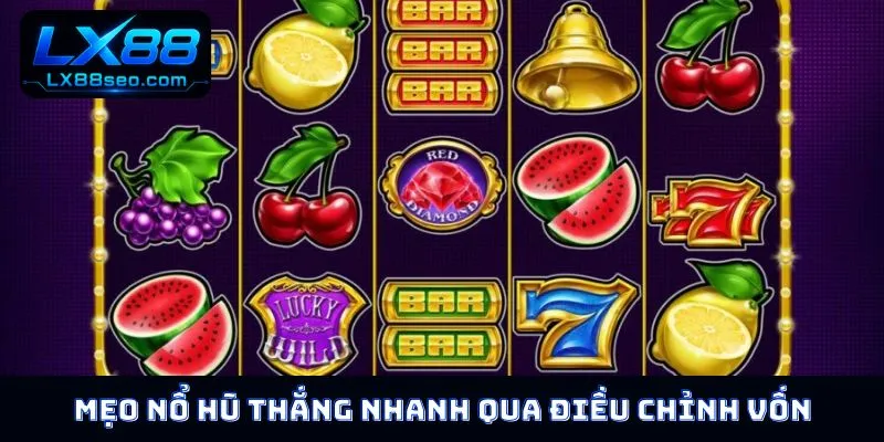 Mẹo nổ hũ thắng nhanh qua điều chỉnh vốn