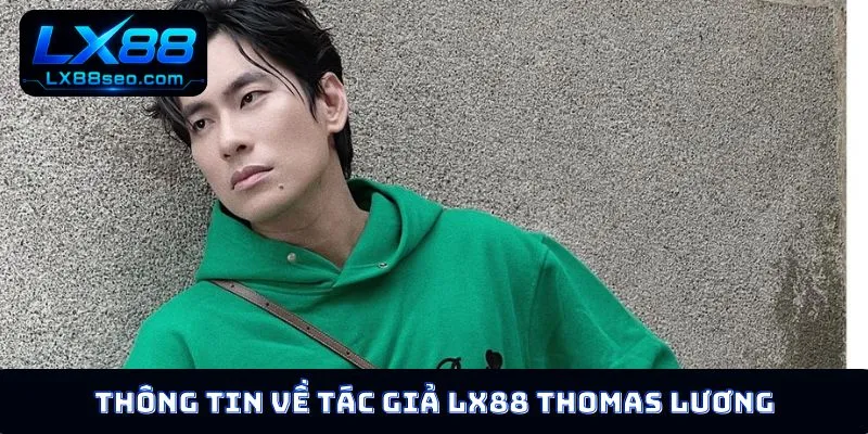 Thông tin về tác giả LX88 Thomas Lương