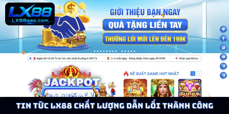 Tin tức LX88 chất lượng dẫn lối thành công